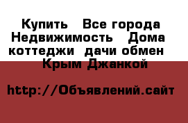 Купить - Все города Недвижимость » Дома, коттеджи, дачи обмен   . Крым,Джанкой